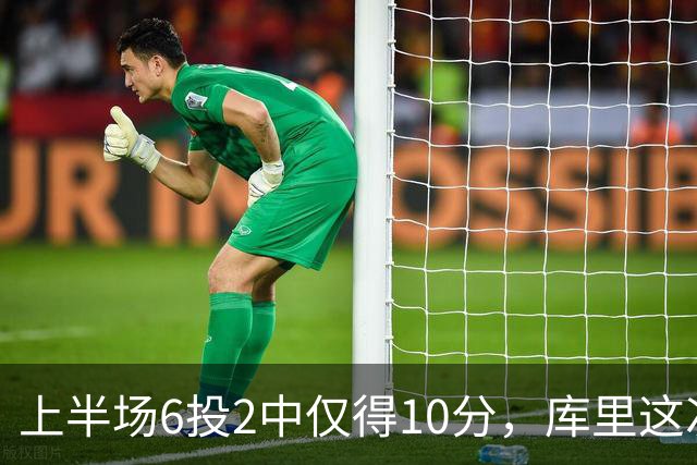 上半场6投2中仅得10分，库里这次机会真不多