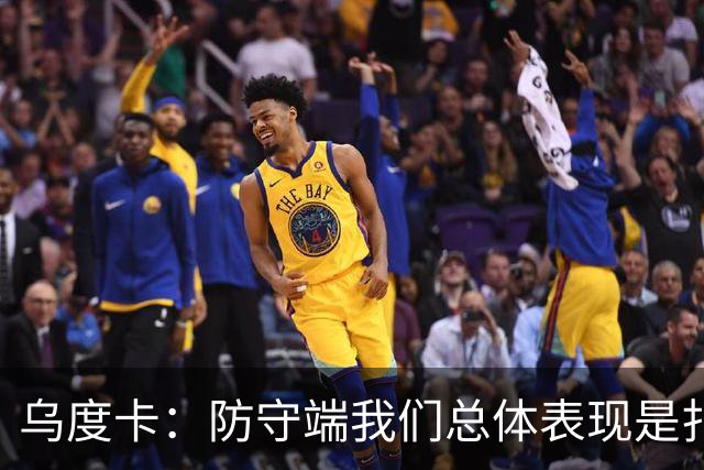 乌度卡：防守端我们总体表现是扎实的 进攻端多点开花&平衡性很好