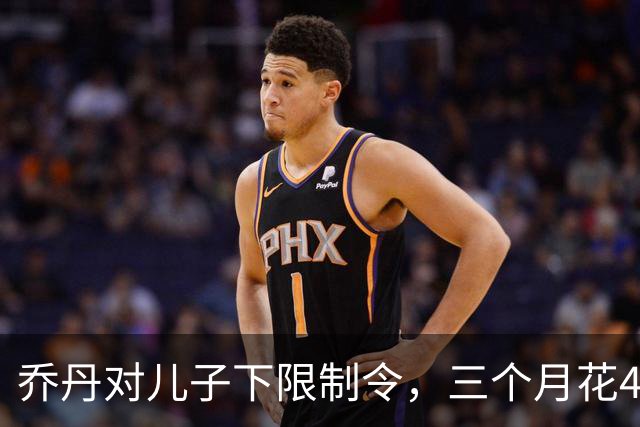 乔丹对儿子下限制令，三个月花450万美元，背后是抱孙执念