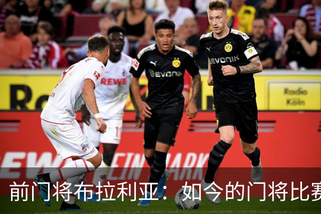 前门将布拉利亚：如今的门将比赛参与过多，也就更容易失误