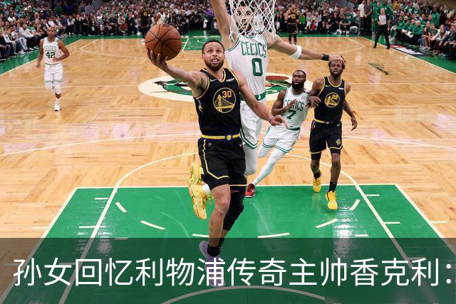 孙女回忆利物浦传奇主帅香克利：他对孙辈也很严厉