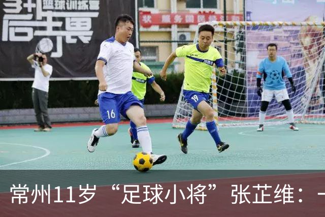 常州11岁“足球小将”张芷维：一脚绝杀，助队挺进省运会决赛