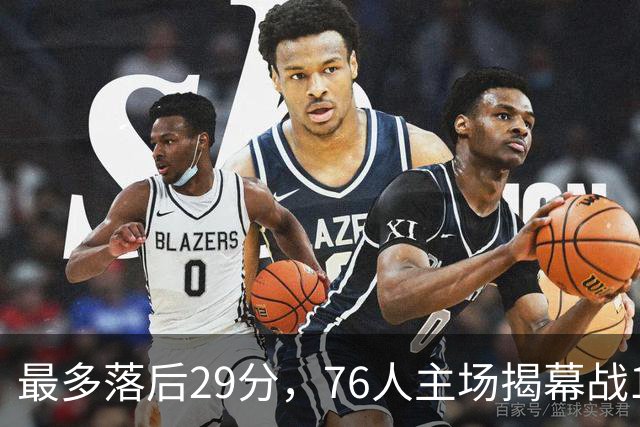 最多落后29分，76人主场揭幕战114比106翻盘骑士