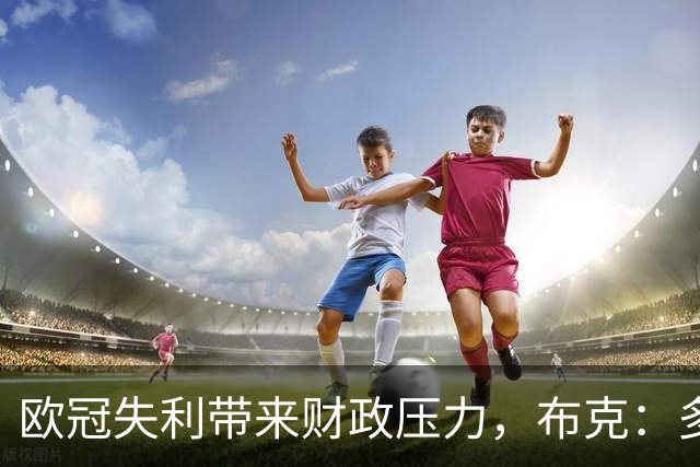 欧冠失利带来财政压力，布克：多特当然清楚上财年的情况