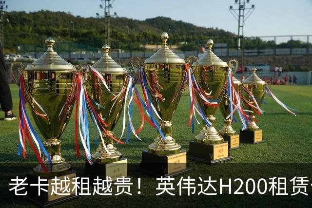 老卡越租越贵！英伟达H200租赁价暴涨143%：A100租金也跟着涨