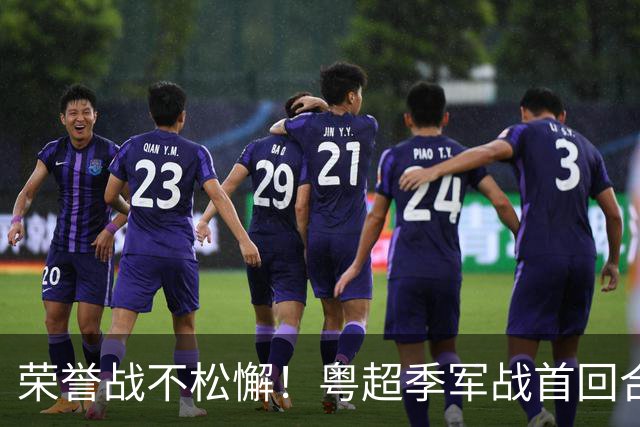 荣誉战不松懈！粤超季军战首回合梅州客场胜广州抢占先机