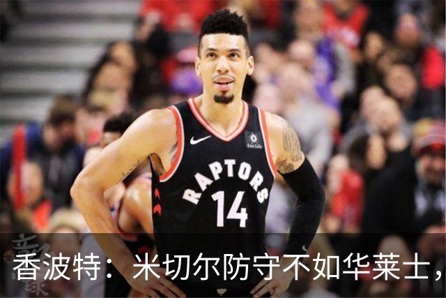 香波特：米切尔防守不如华莱士，雷霆该更依赖切特
