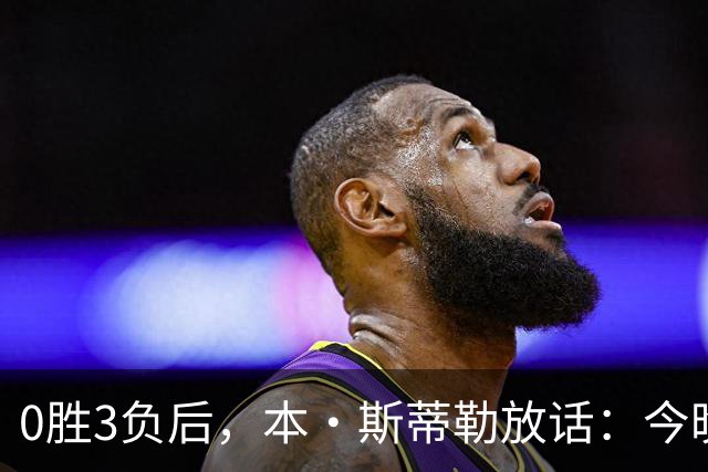 0胜3负后，本·斯蒂勒放话：今晚必赢，没商量
