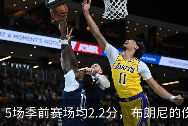 5场季前赛场均2.2分，布朗尼的伤情被曝出