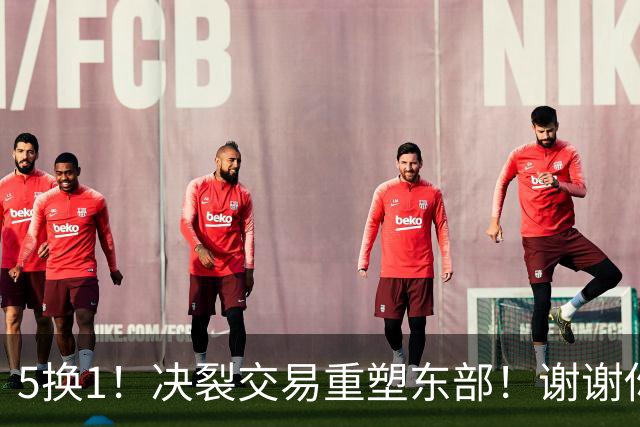 5换1！决裂交易重塑东部！谢谢你，凯尔特人！