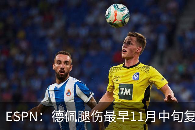 ESPN：德佩腿伤最早11月中旬复出，在科林蒂安被孤立